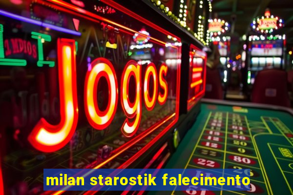 milan starostik falecimento